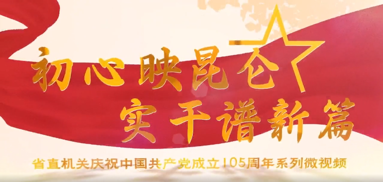 省直机关庆祝中国共产党成立105周年系列微视频